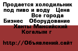 Продается холодильник под пиво и воду › Цена ­ 13 000 - Все города Бизнес » Оборудование   . Ханты-Мансийский,Когалым г.